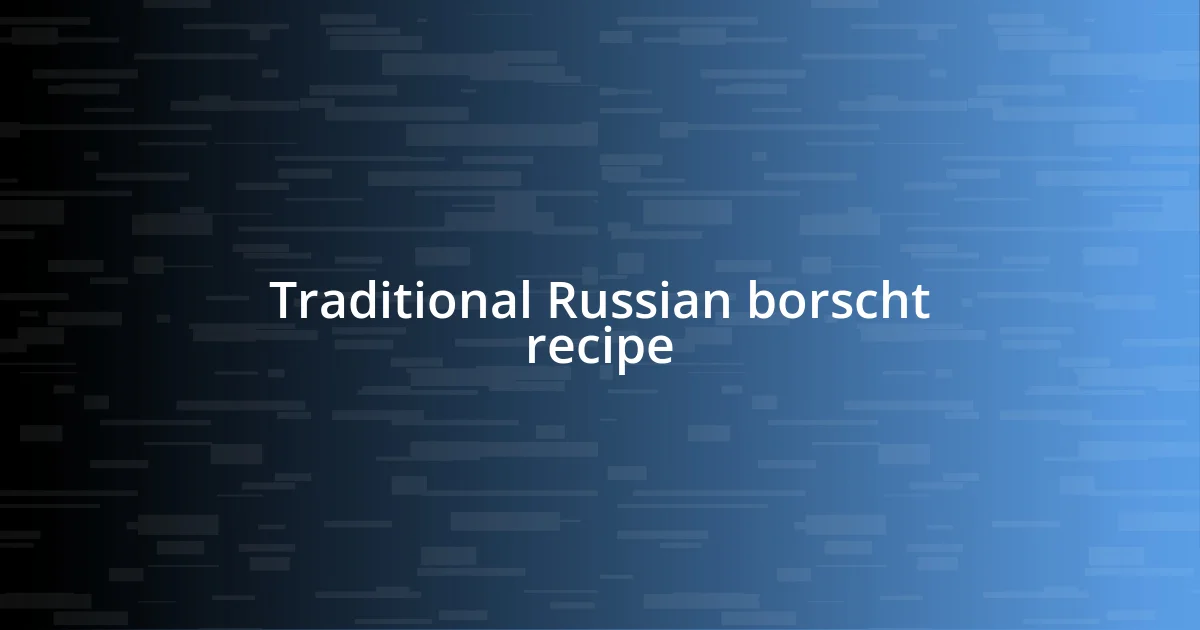 Traditional Russian borscht recipe