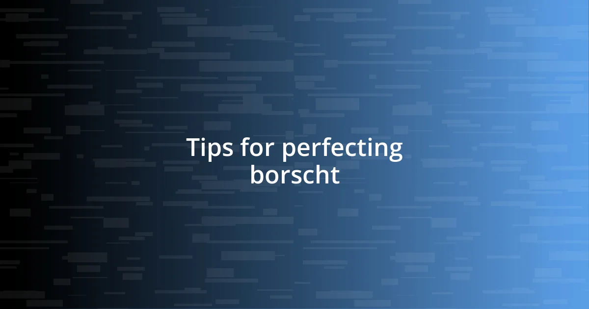 Tips for perfecting borscht