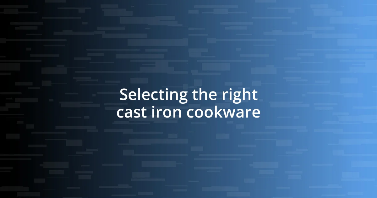 Selecting the right cast iron cookware