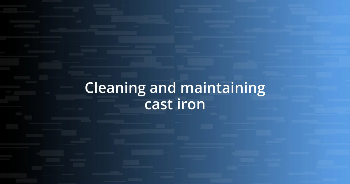 Cleaning and maintaining cast iron