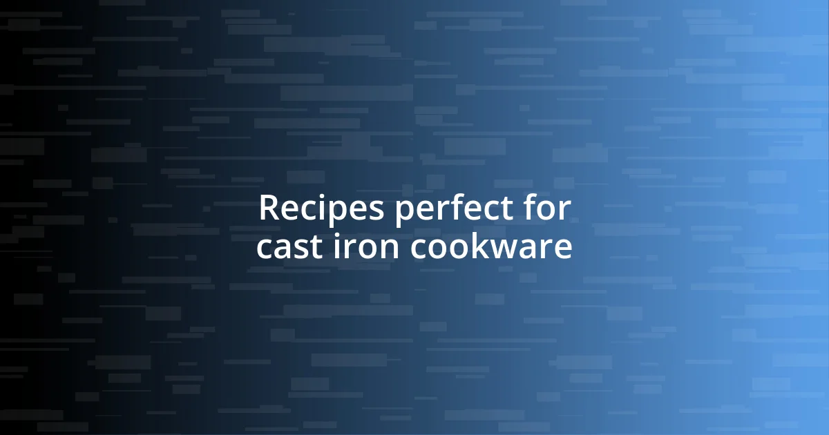 Recipes perfect for cast iron cookware