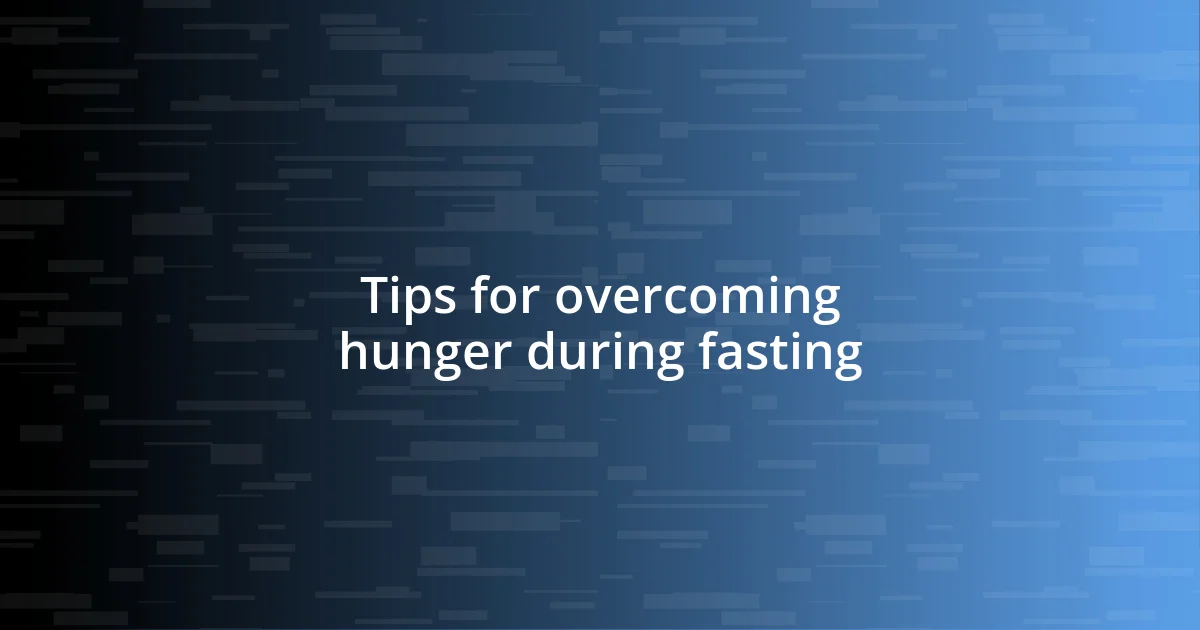 Tips for overcoming hunger during fasting