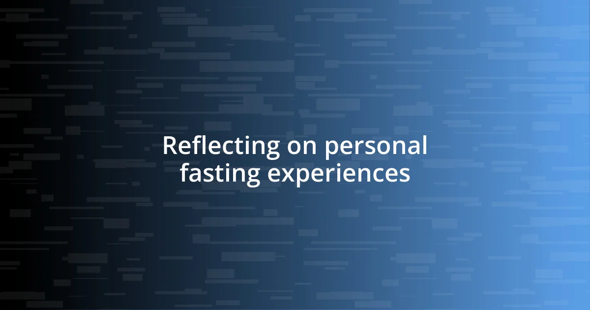 Reflecting on personal fasting experiences