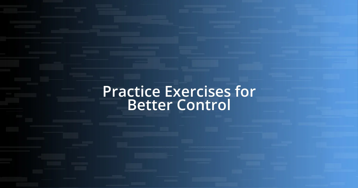 Practice Exercises for Better Control