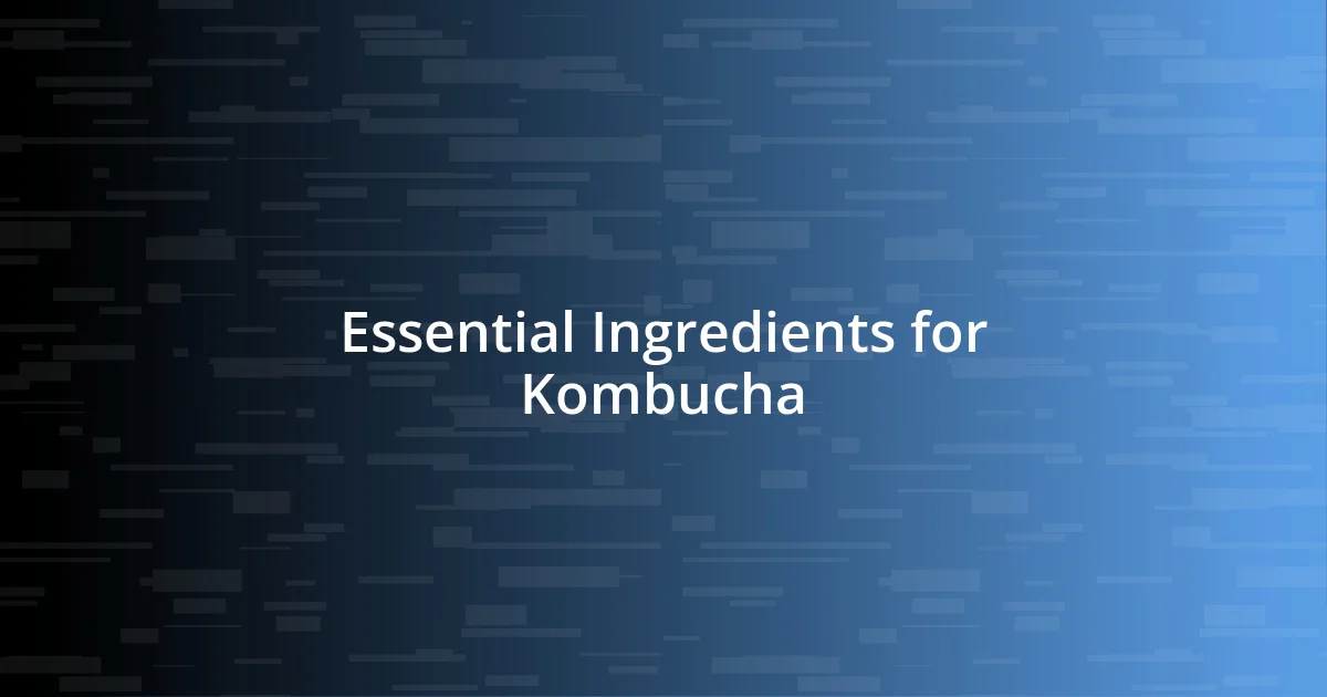 Essential Ingredients for Kombucha