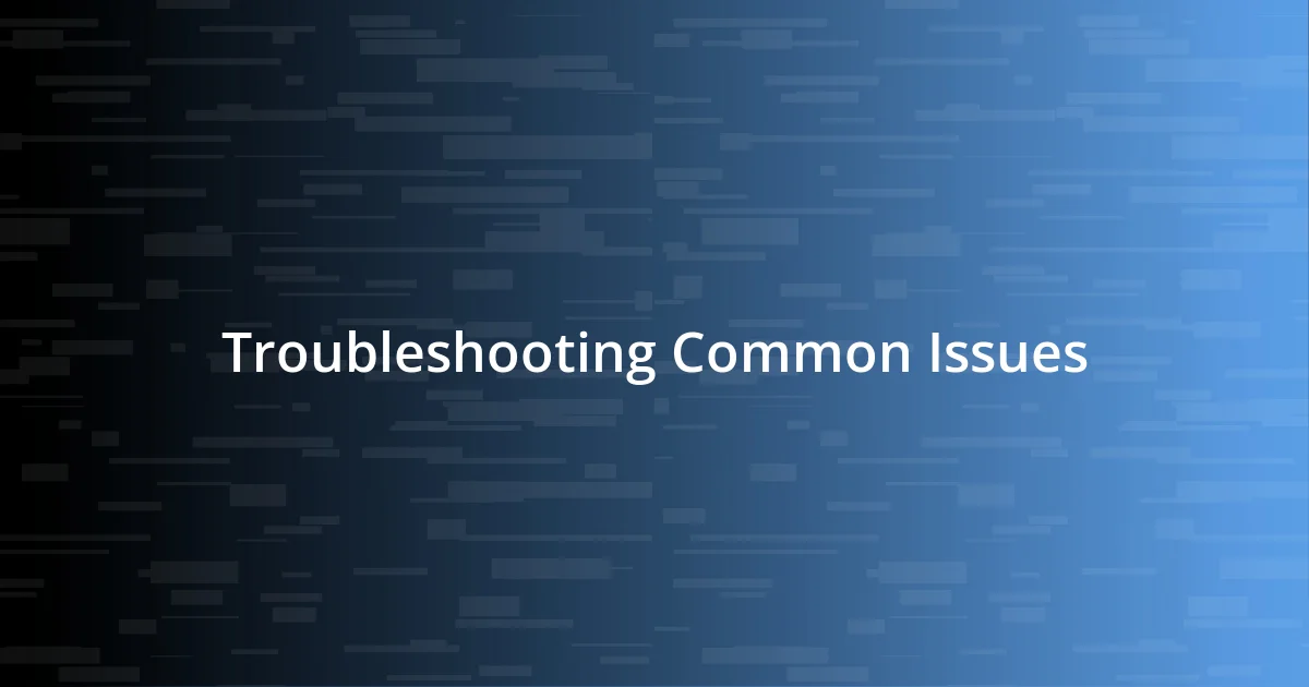 Troubleshooting Common Issues