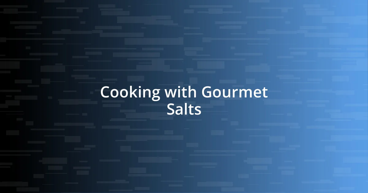 Cooking with Gourmet Salts