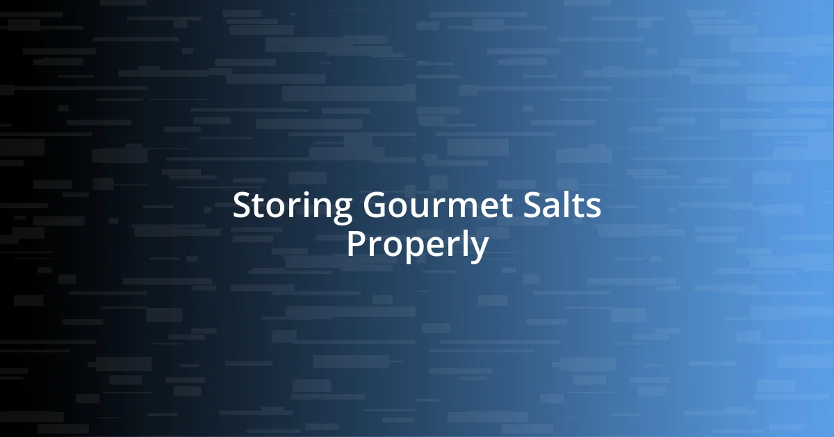 Storing Gourmet Salts Properly