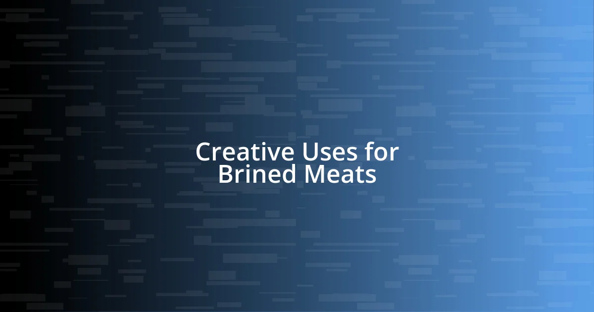 Creative Uses for Brined Meats