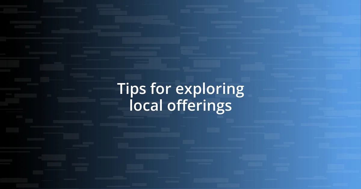 Tips for exploring local offerings