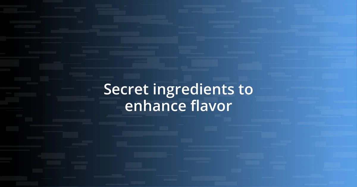 Secret ingredients to enhance flavor