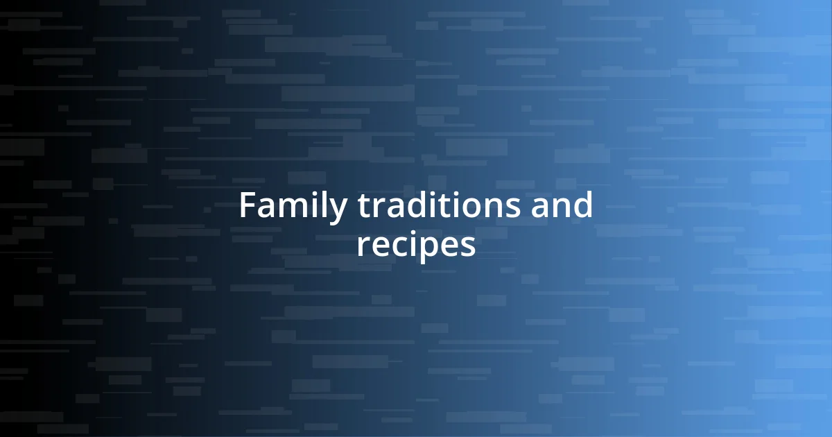 Family traditions and recipes