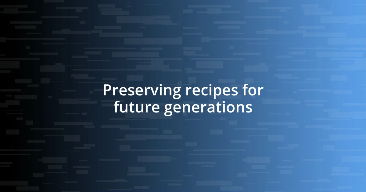 Preserving recipes for future generations