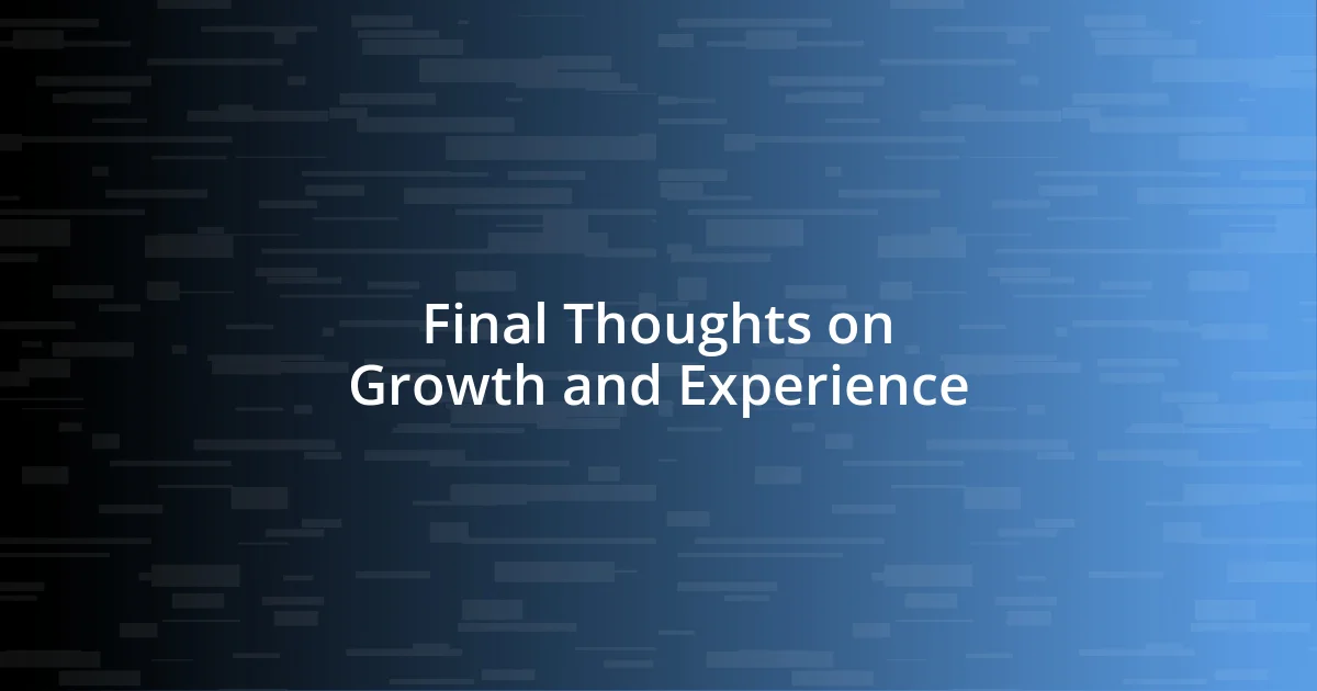 Final Thoughts on Growth and Experience