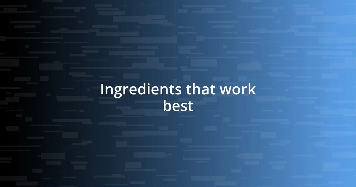 Ingredients that work best