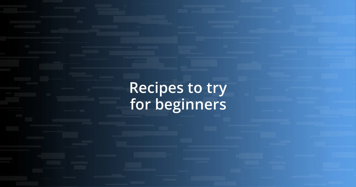 Recipes to try for beginners