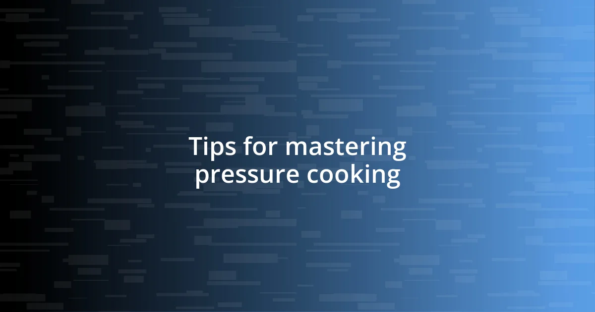 Tips for mastering pressure cooking