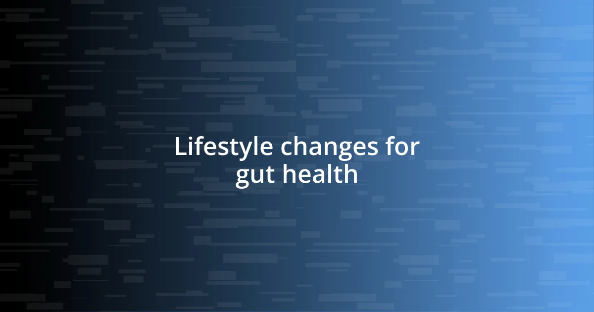 Lifestyle changes for gut health