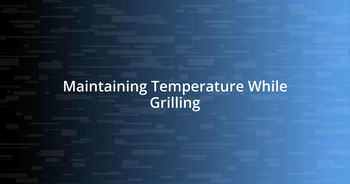 Maintaining Temperature While Grilling