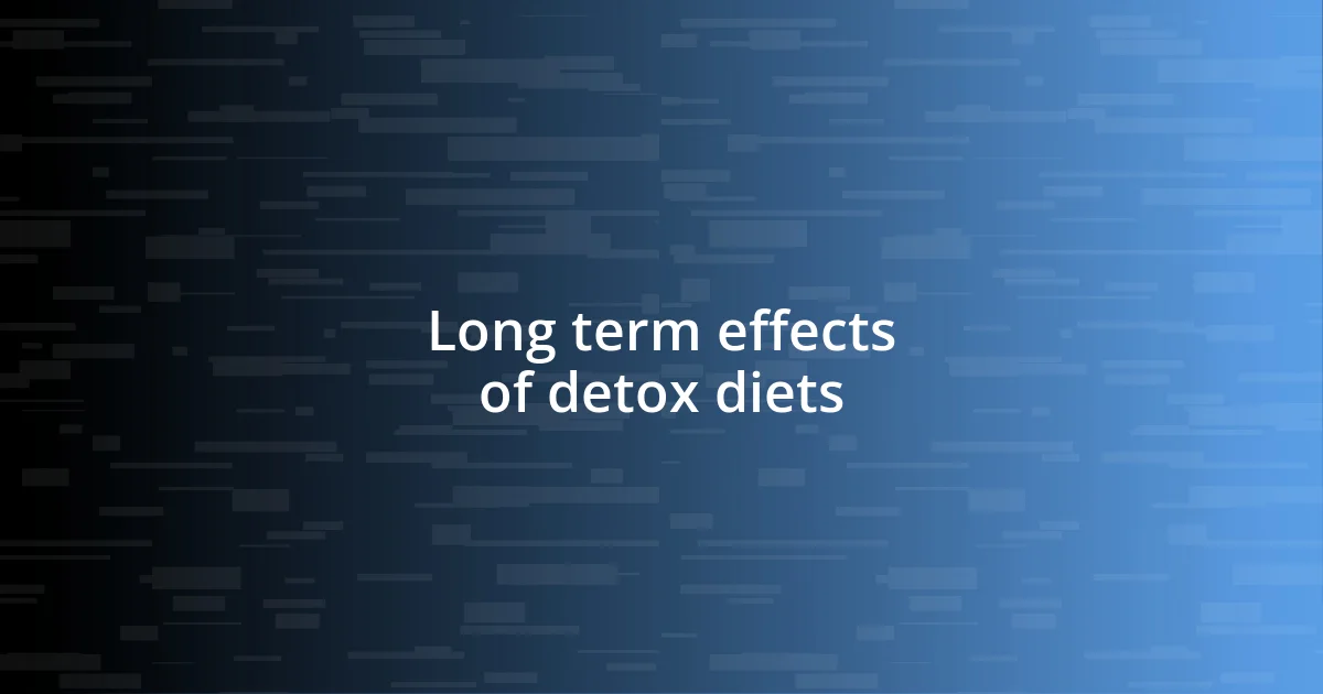 Long term effects of detox diets