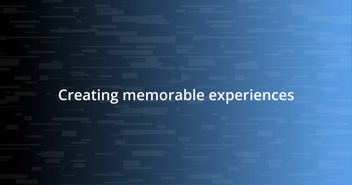 Creating memorable experiences