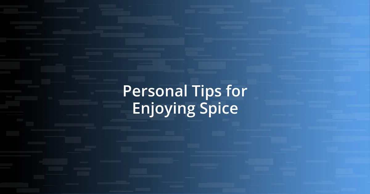 Personal Tips for Enjoying Spice