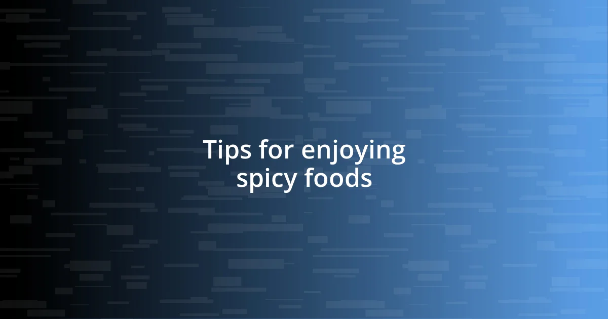 Tips for enjoying spicy foods